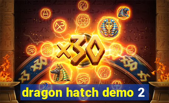 dragon hatch demo 2